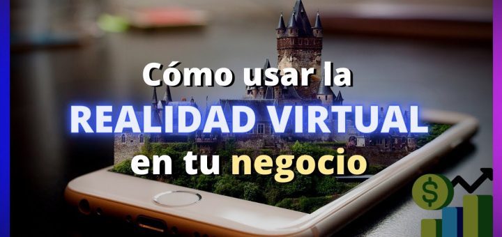 Cómo utilizar la realidad virtual para innovar en tu modelo de negocio