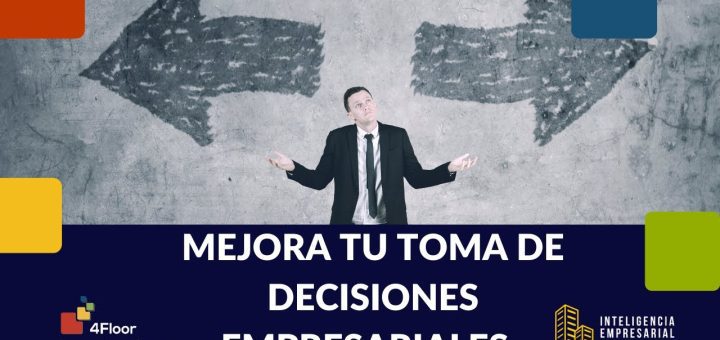 Cómo mejorar la toma de decisiones en la gestión empresarial