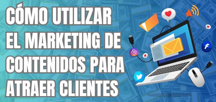Cómo utilizar el marketing de contenidos para atraer clientes
