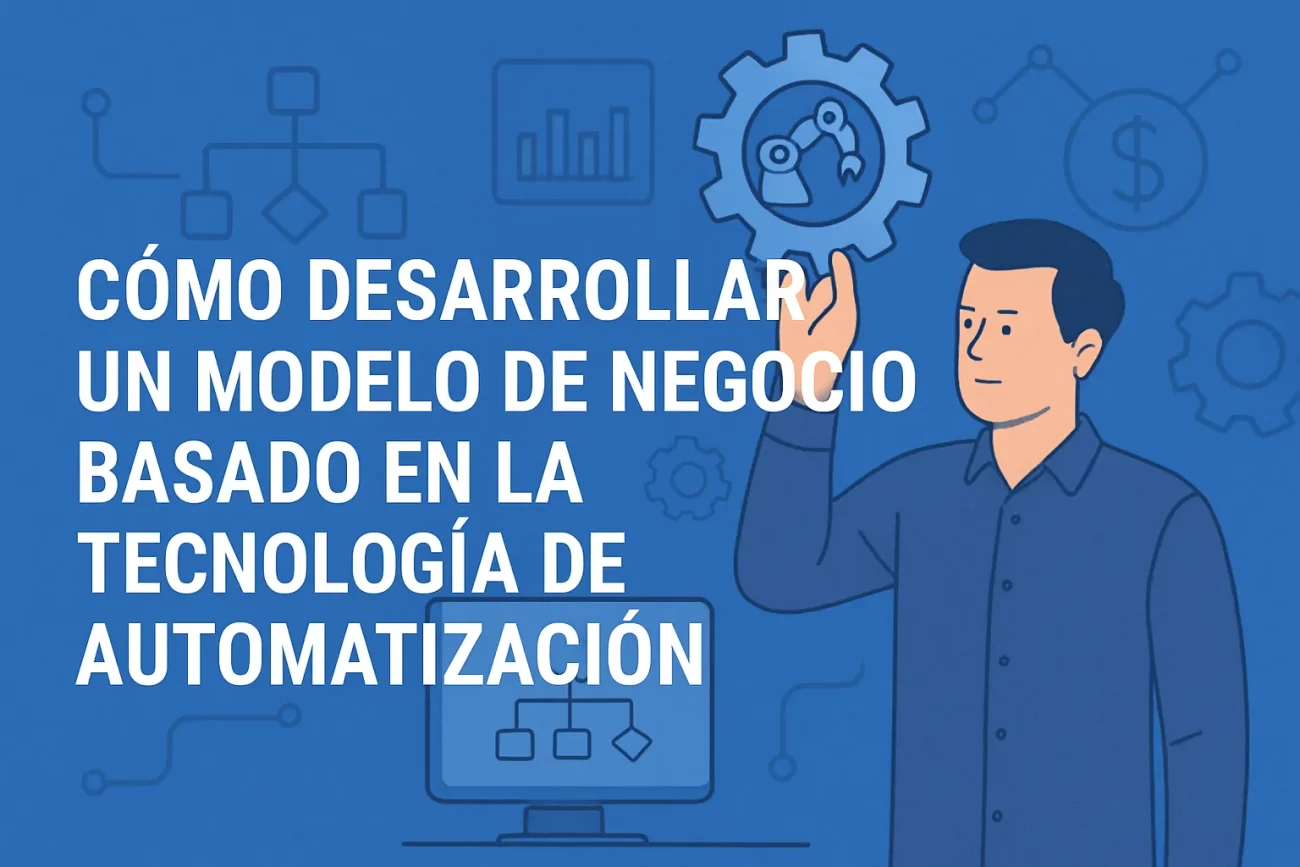 Cómo desarrollar un modelo de negocio basado en la tecnología de automatización