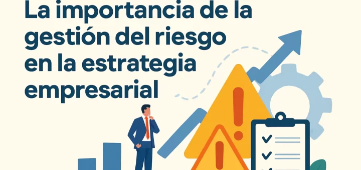 La importancia de la gestión del riesgo en la estrategia empresarial