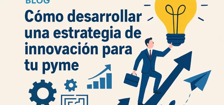 Cómo desarrollar una estrategia de innovación para tu pyme