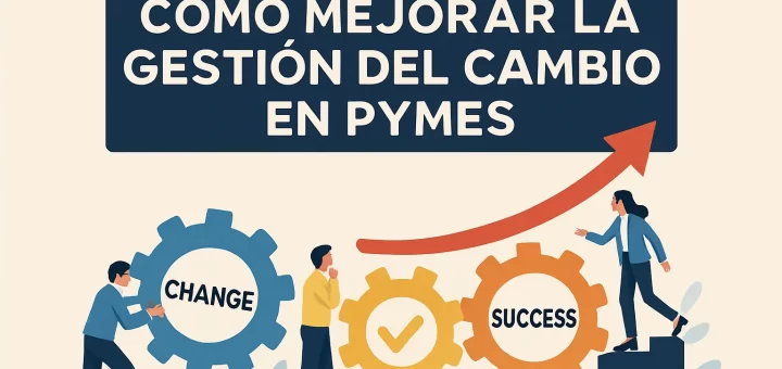 Cómo mejorar la gestión del cambio en pymes