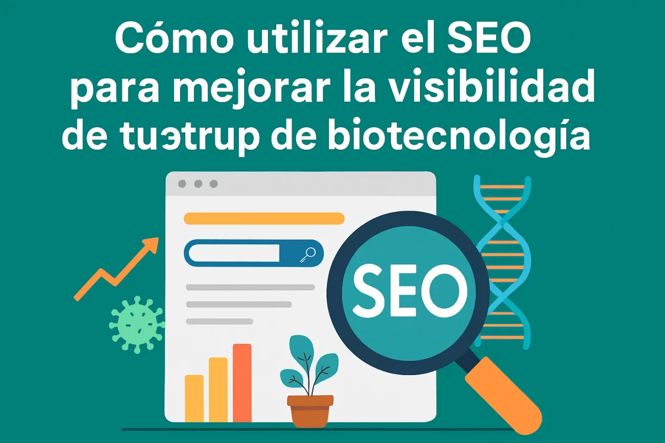 Cómo utilizar el SEO para mejorar la visibilidad de tu startup de biotecnología