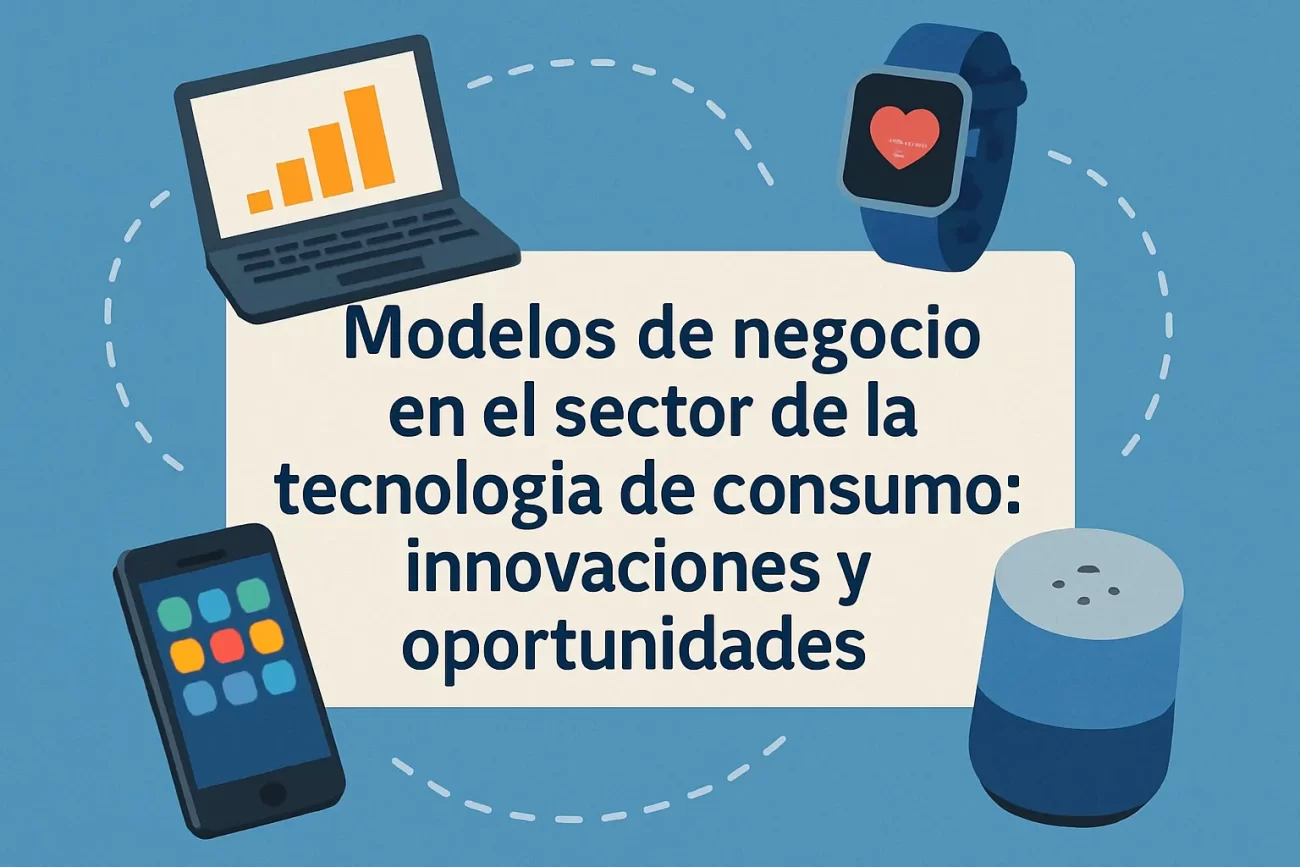 Modelos de negocio en el sector de la tecnología de consumo: innovaciones y oportunidades