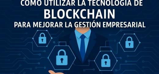 Cómo utilizar la tecnología de blockchain para mejorar la gestión empresarial