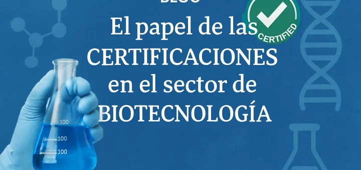 El papel de las certificaciones en el sector de biotecnología
