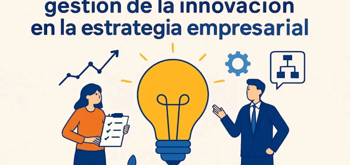 La importancia de la gestión de la innovación en la estrategia empresarial
