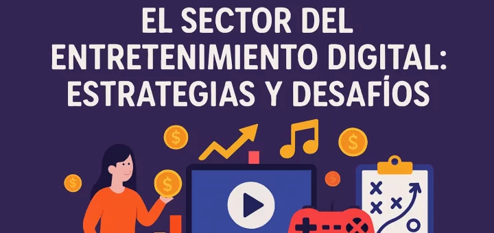 Modelos de negocio en el sector del entretenimiento digital: estrategias y desafíos