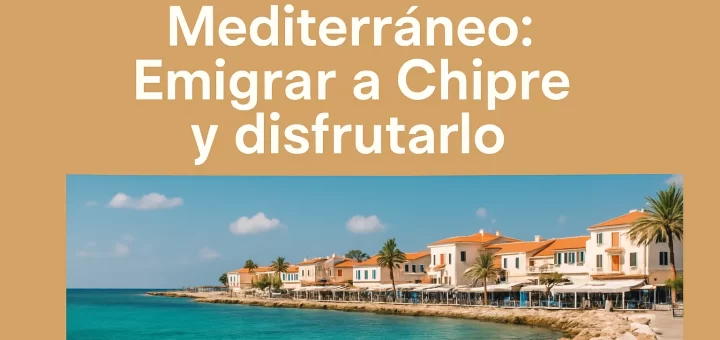 Viviendo en el Mediterráneo: Emigrar a Chipre y disfrutarlo