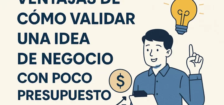 ventajas de Cómo validar una idea de negocio con poco presupuesto
