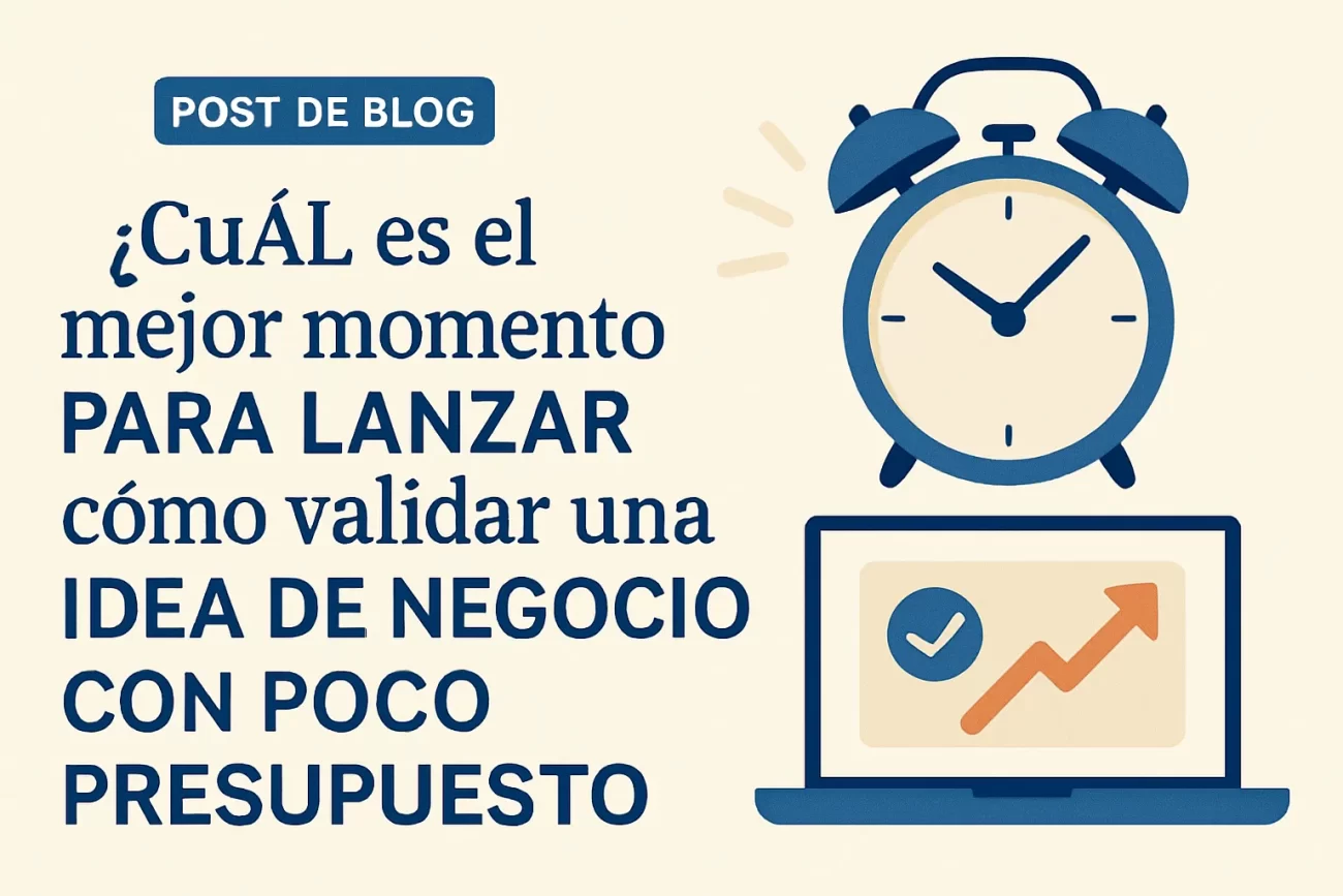 cuál es el mejor momento para lanzar Cómo validar una idea de negocio con poco presupuesto