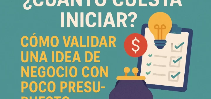 cuánto cuesta iniciar Cómo validar una idea de negocio con poco presupuesto