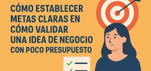 cómo establecer metas claras en Cómo validar una idea de negocio con poco presupuesto