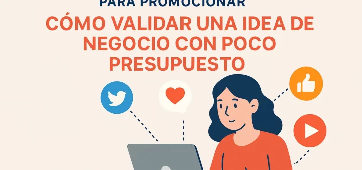 cómo utilizar redes sociales para promocionar Cómo validar una idea de negocio con poco presupuesto