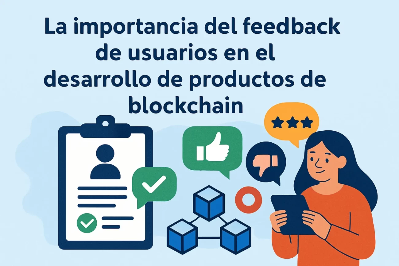 La importancia del feedback de usuarios en el desarrollo de productos de blockchain