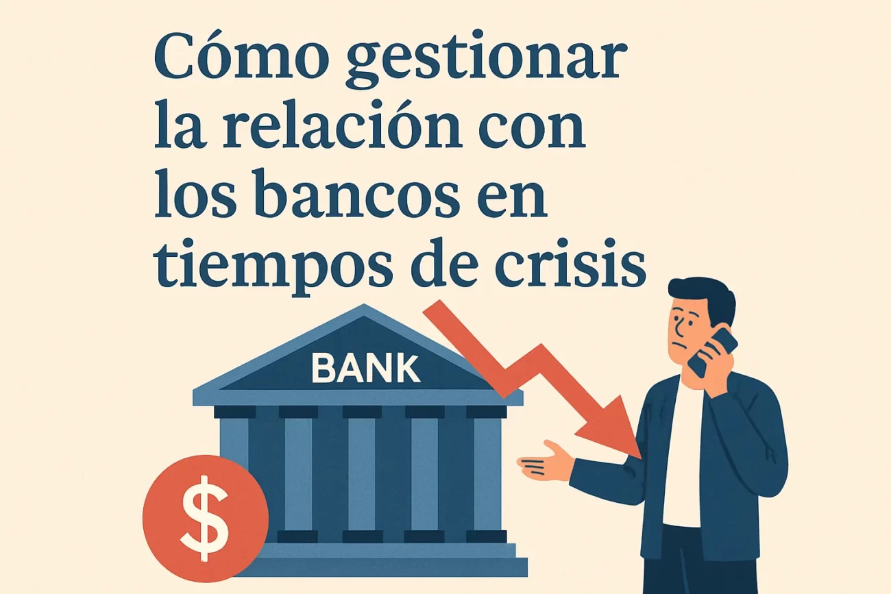 Cómo gestionar la relación con los bancos en tiempos de crisis