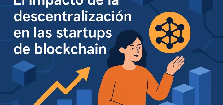 El impacto de la descentralización en las startups de blockchain