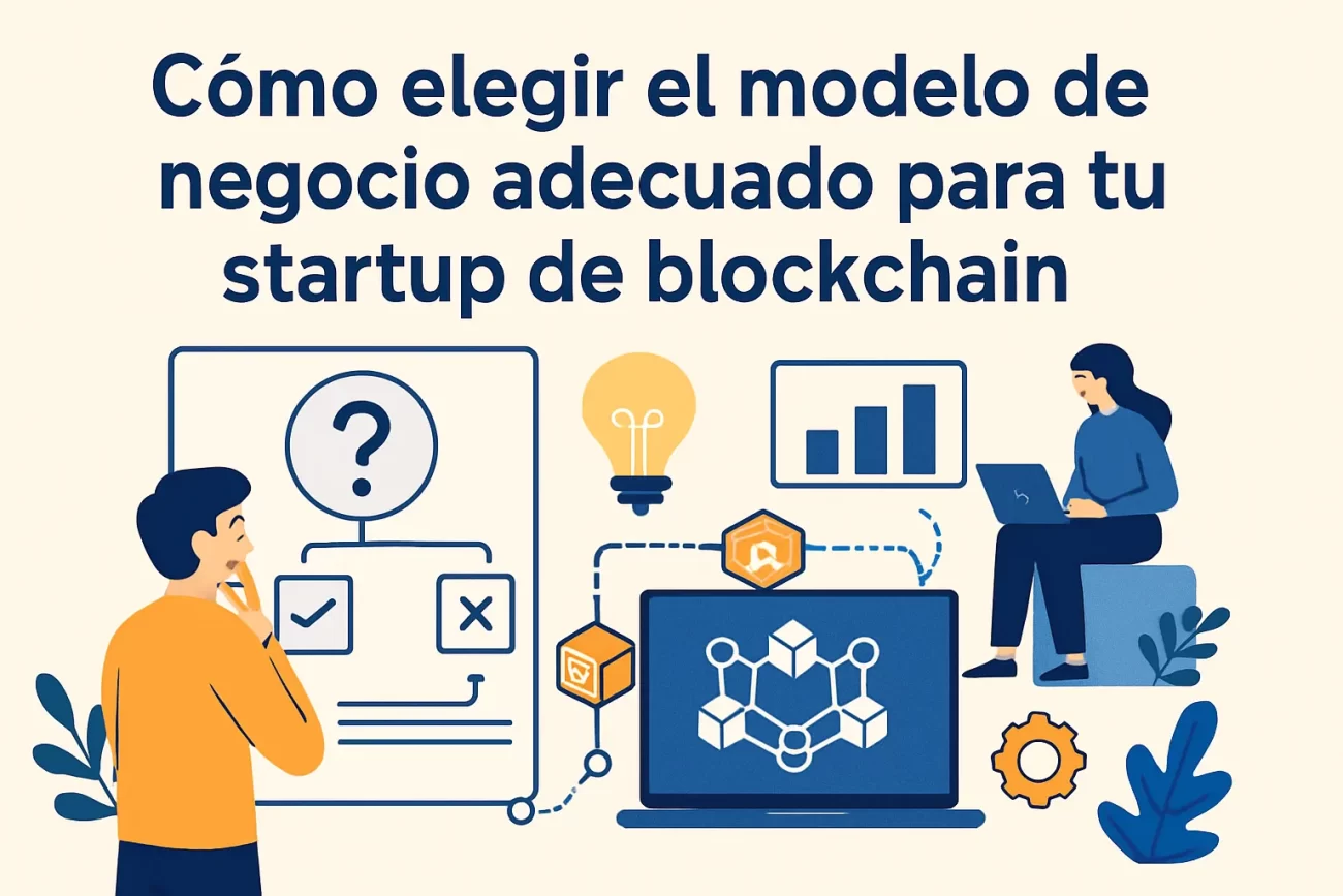 Cómo elegir el modelo de negocio adecuado para tu startup de blockchain