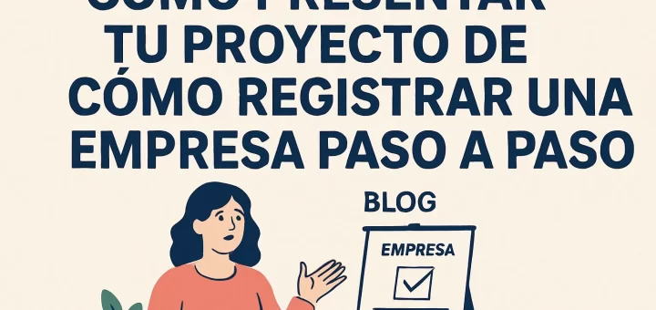 cómo presentar tu proyecto de Cómo registrar una empresa paso a paso