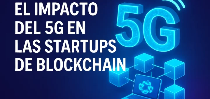 El impacto del 5G en las startups de blockchain