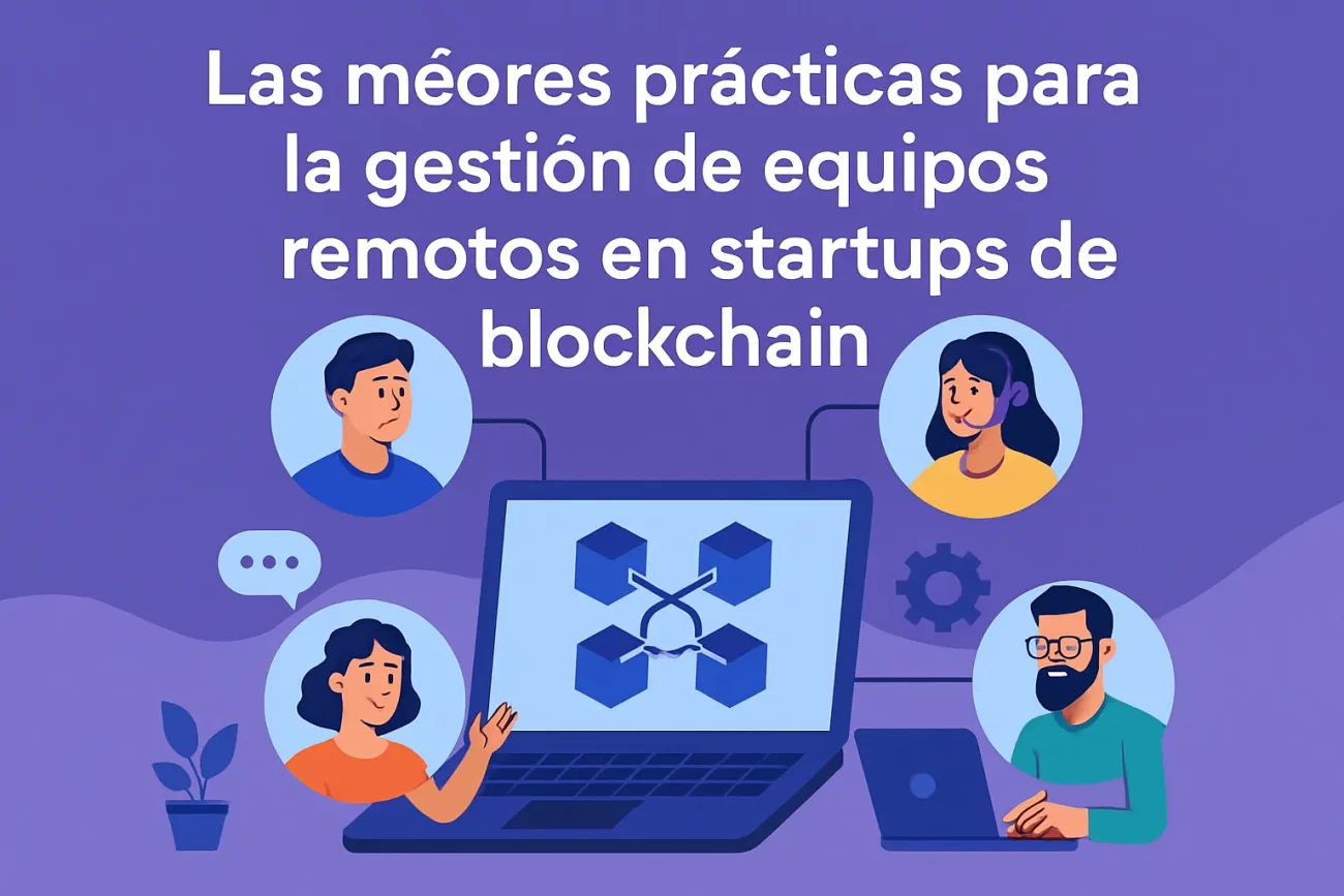Las mejores prácticas para la gestión de equipos remotos en startups de blockchain